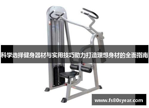 科学选择健身器材与实用技巧助力打造理想身材的全面指南