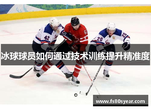 冰球球员如何通过技术训练提升精准度